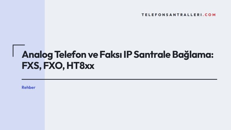 Analog Telefon ve Faksı IP Santrale Bağlama: FXS, FXO, HT8xx