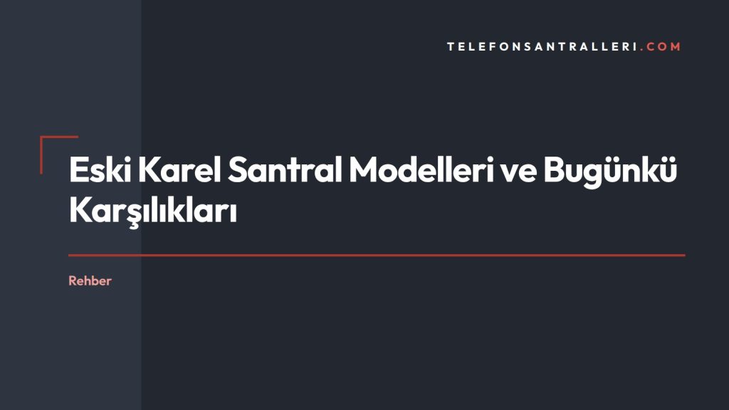 Eski Karel Santral Modelleri ve Bugünkü Karşılıkları