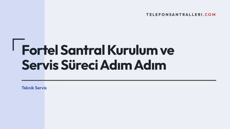 Fortel Santral Kurulum ve Servis Süreci Adım Adım