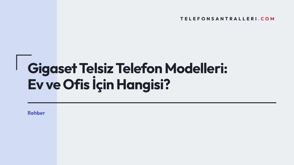 Gigaset Telsiz Telefon Modelleri: Ev ve Ofis İçin Hangisi?