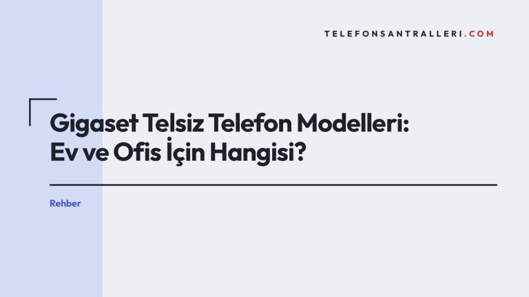 Gigaset Telsiz Telefon Modelleri: Ev ve Ofis İçin Hangisi?