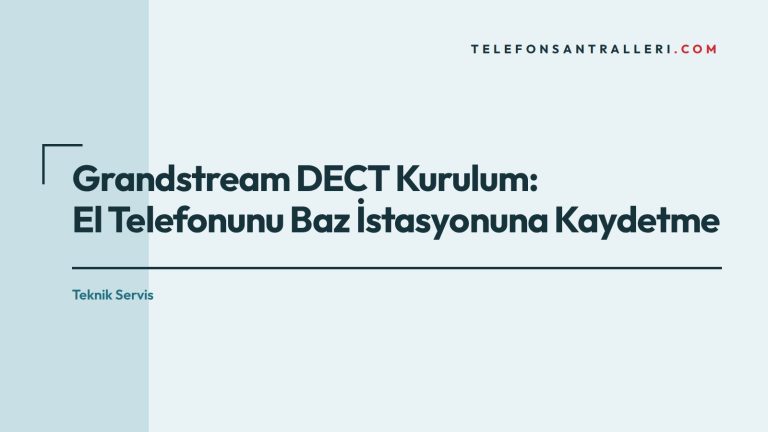 Grandstream DECT Kurulum: El Telefonunu Baz İstasyonuna Kaydetme