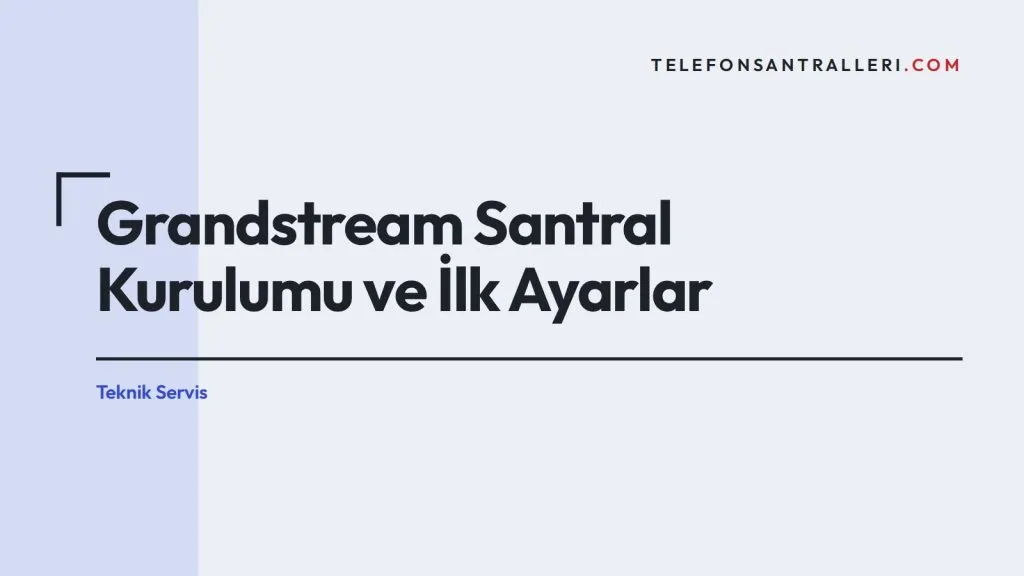 Grandstream Santral Kurulumu ve İlk Ayarlar