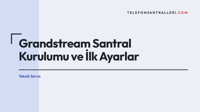 Grandstream Santral Kurulumu ve İlk Ayarlar