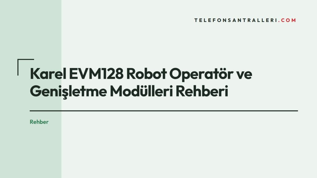 Karel EVM128 Robot Operatör ve Genişletme Modülleri Rehberi