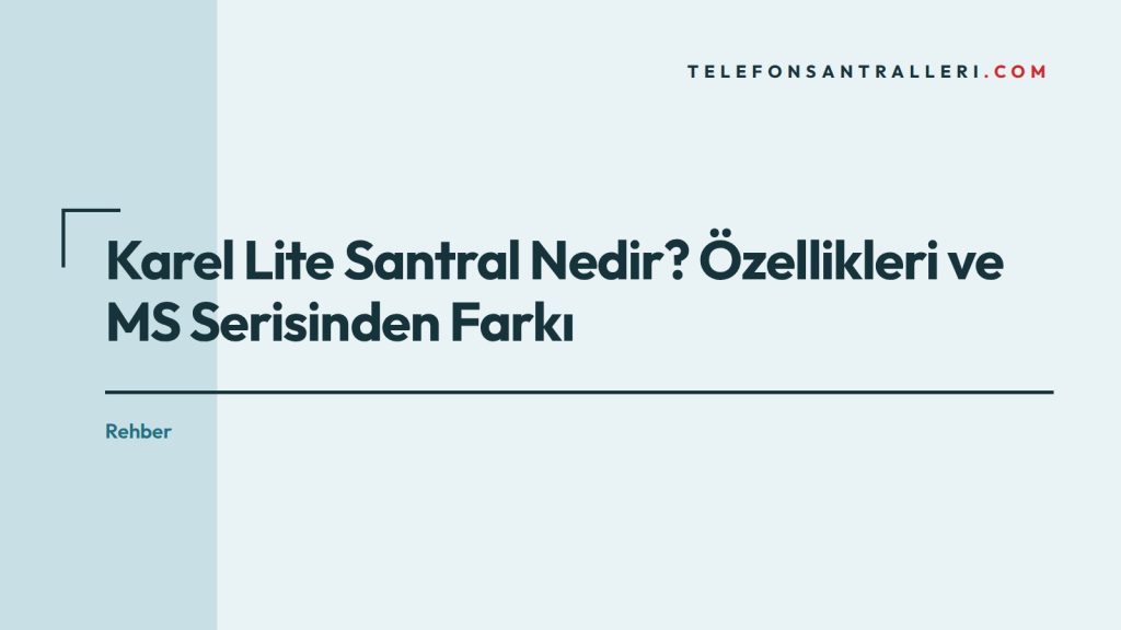 Karel Lite Santral Nedir? Özellikleri ve MS Serisinden Farkı
