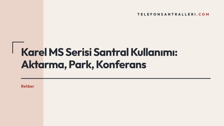 Karel MS Serisi Santral Kullanımı: Aktarma, Park, Konferans