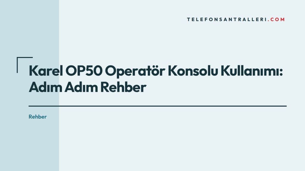 Karel OP50 Operatör Konsolu Kullanımı: Adım Adım Rehber