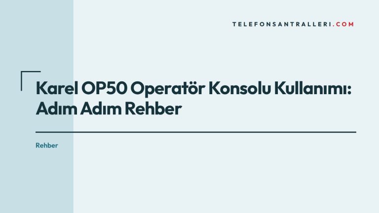 Karel OP50 Operatör Konsolu Kullanımı: Adım Adım Rehber