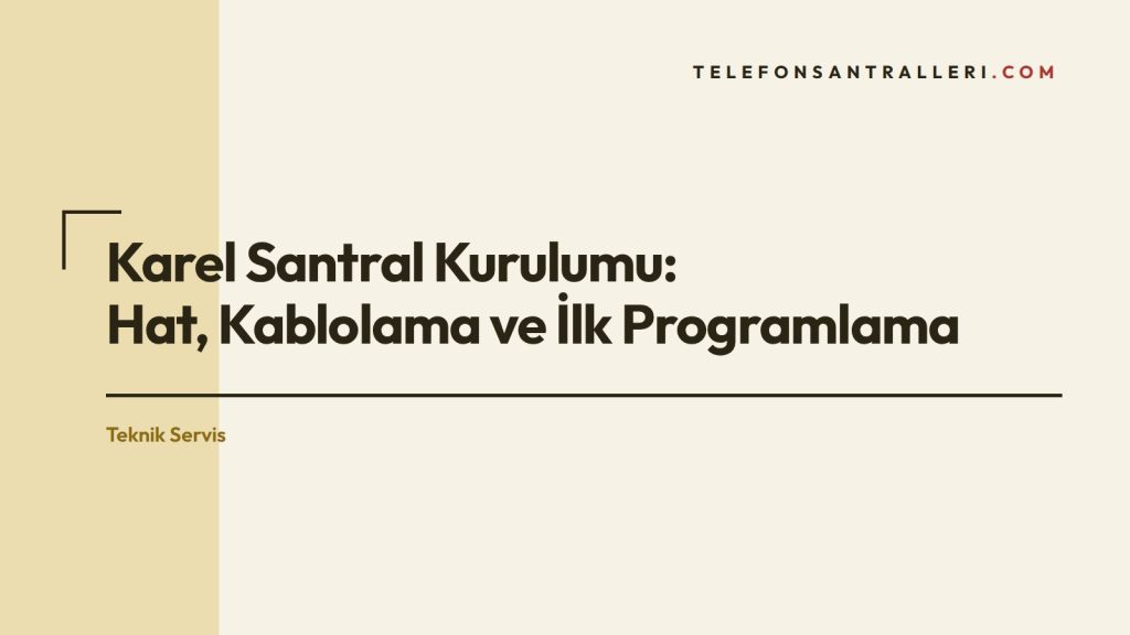 Karel Santral Kurulumu: Hat, Kablolama ve İlk Programlama