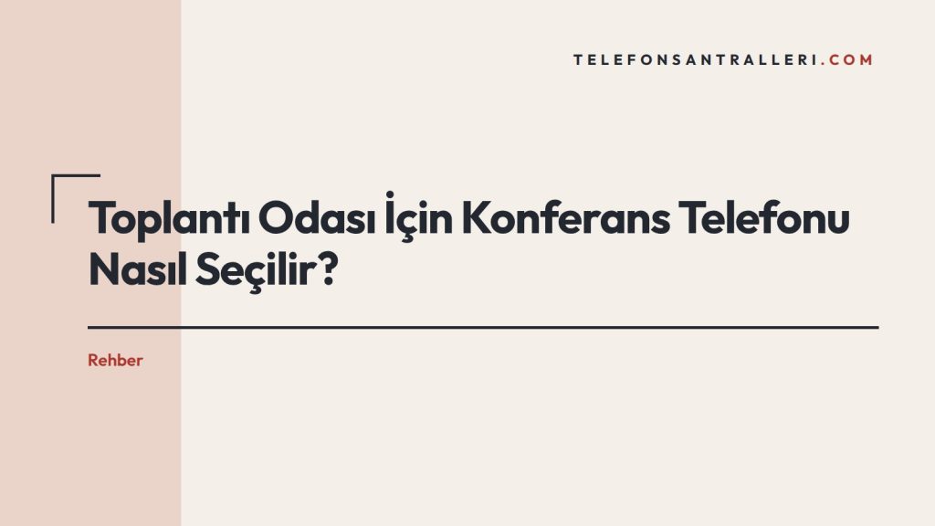 Toplantı Odası İçin Konferans Telefonu Nasıl Seçilir?