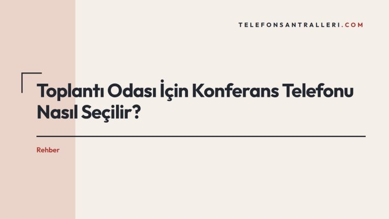 Toplantı Odası İçin Konferans Telefonu Nasıl Seçilir?