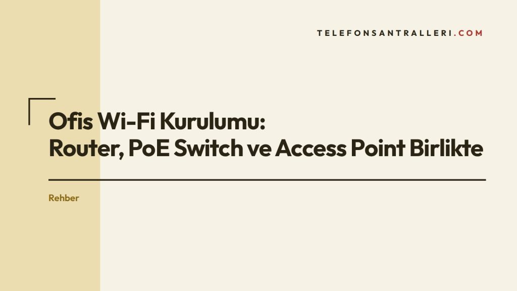 Ofis Wi-Fi Kurulumu: Router, PoE Switch ve Access Point Birlikte