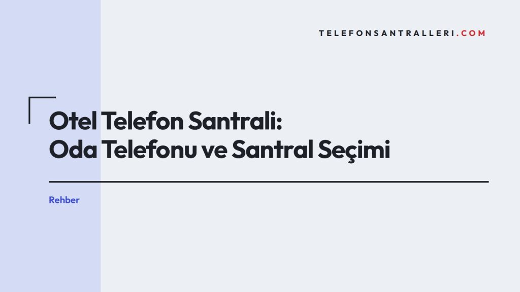 Otel Telefon Santrali: Oda Telefonu ve Santral Seçimi