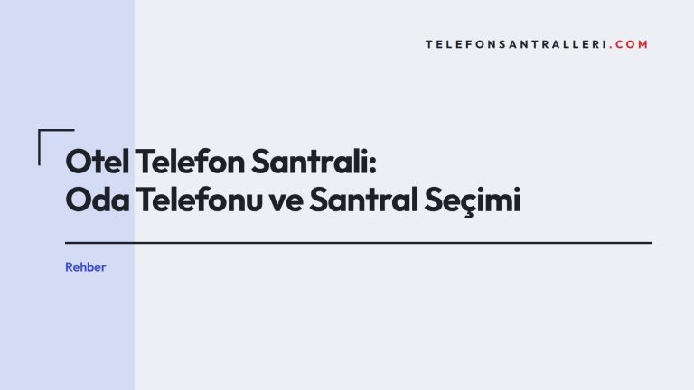 Otel Telefon Santrali: Oda Telefonu ve Santral Seçimi