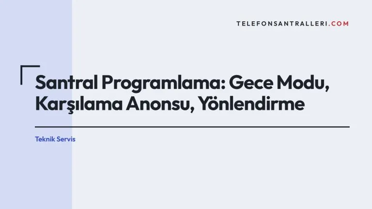 Santral Programlama: Gece Modu, Karşılama Anonsu, Yönlendirme